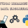 7 Python Libraries Every Data Engineer Should Know