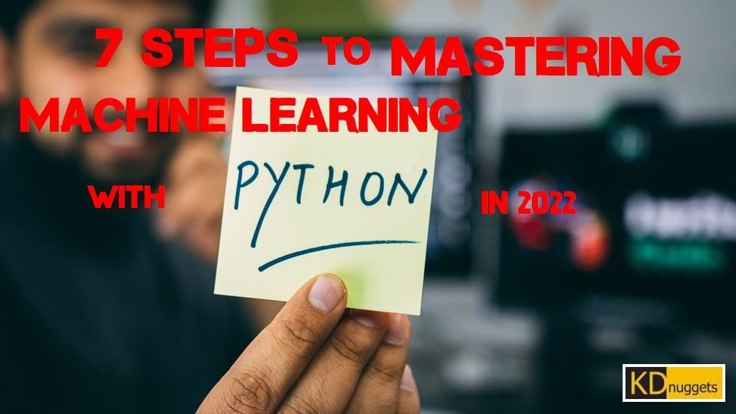 7 Steps to Mastering Machine Learning with Python in 2022