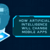How Artificial Intelligence Will Change Mobile Apps