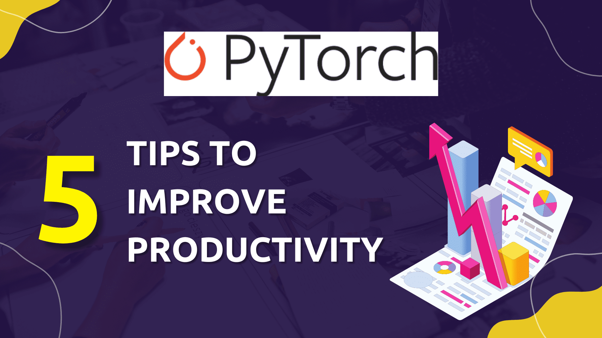 PyTorch Tips to Boost Your Productivity