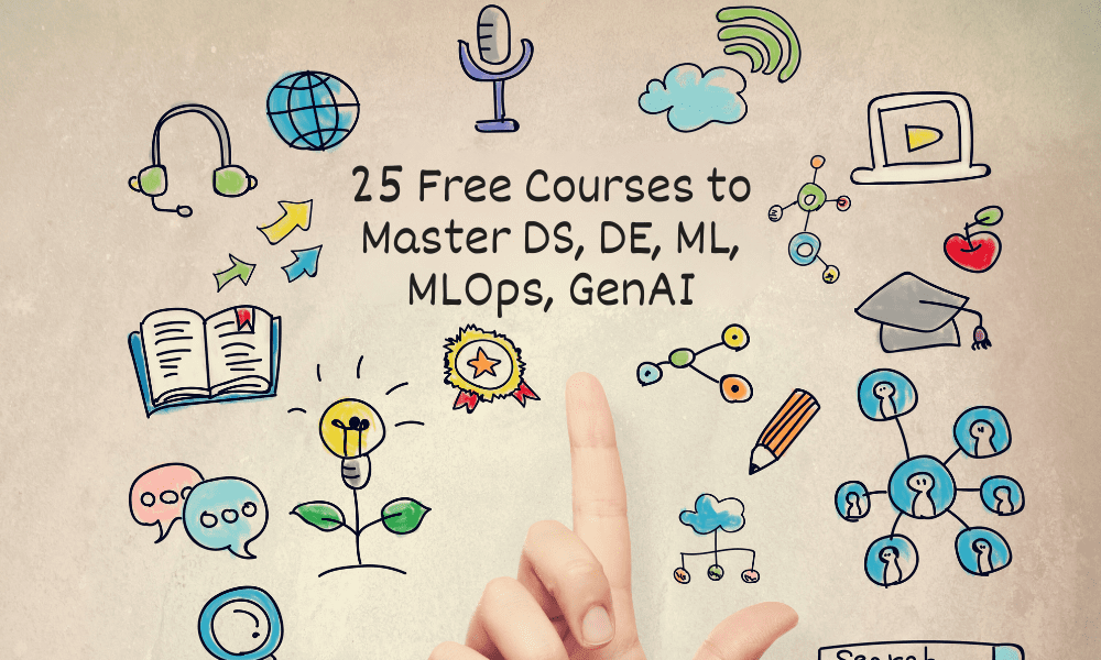 25 Free Courses to Master Data Science, Data Engineering, Machine Learning, MLOps, and Generative AI