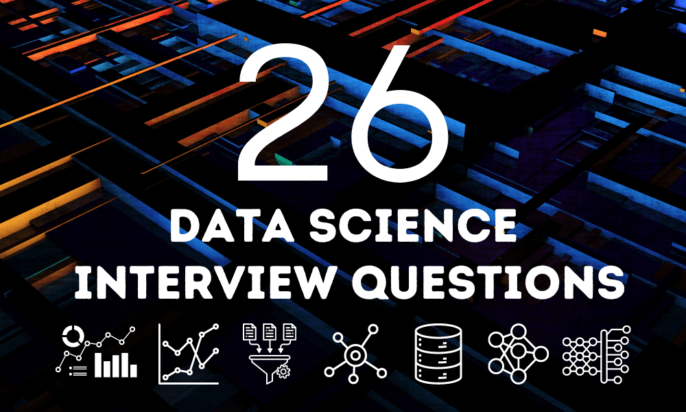 26 Data Science Interview Questions You Should Know