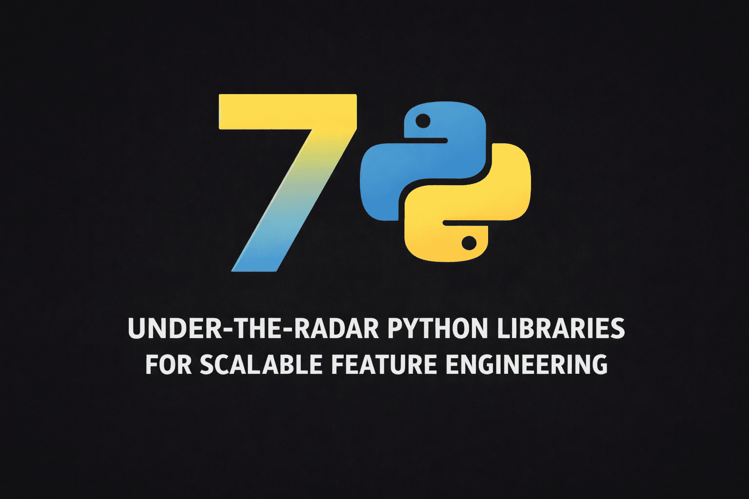 7 Under-the-Radar Python Libraries for Scalable Feature Engineering