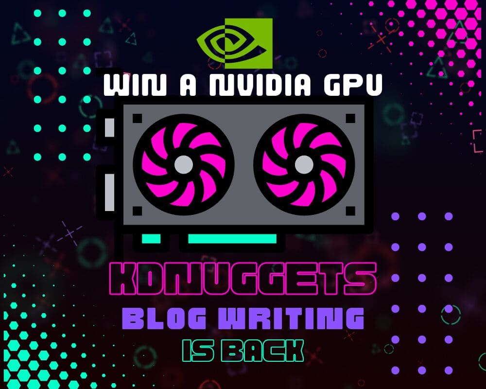 Win a NVIDIA GPU with KDnuggets Blog Writing Contest