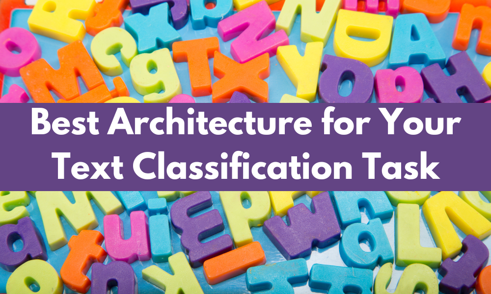 Best Architecture for Your Text Classification Task: Benchmarking Your Options