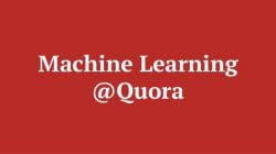Machine learning @ Quora