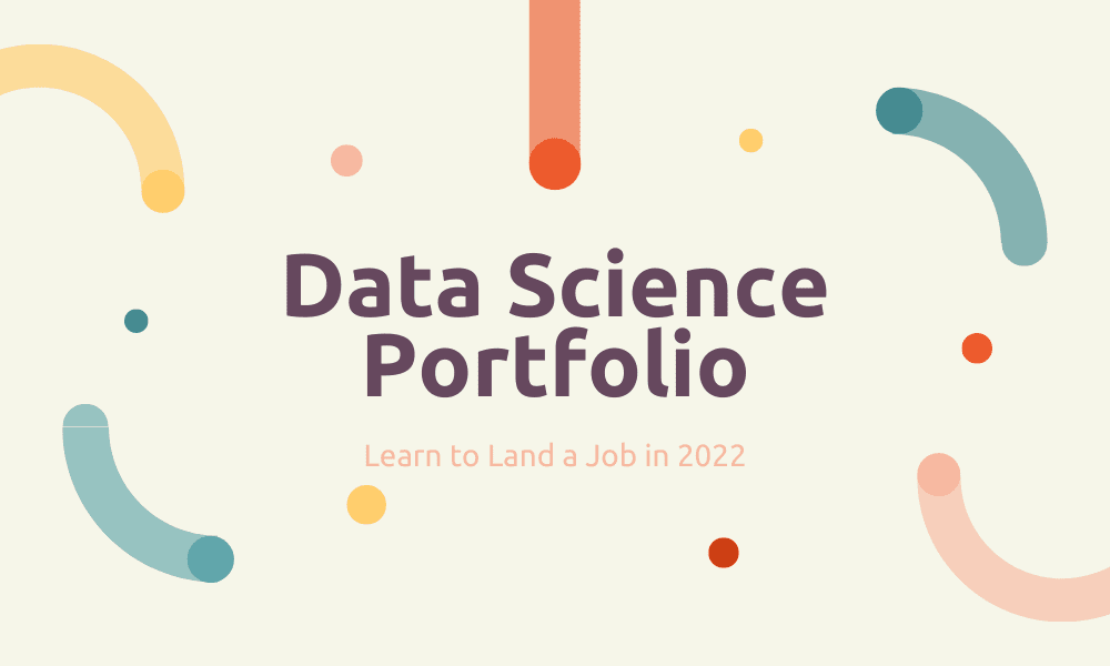 A Data Science Portfolio That Will Land You The Job in 2022